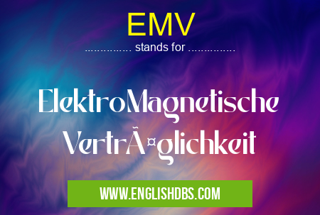 EMV means ElektroMagnetische Verträglichkeit EMV