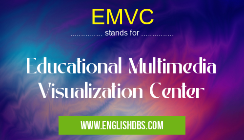 EMVC means Educational Multimedia Visualization Center EMVC