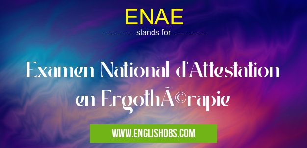 ENAE means Examen National d'Attestation en Ergothérapie ENAE