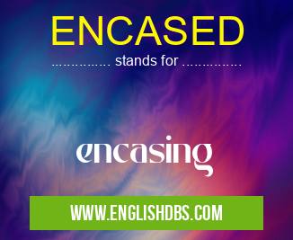 ENCASED means encasing ENCASED