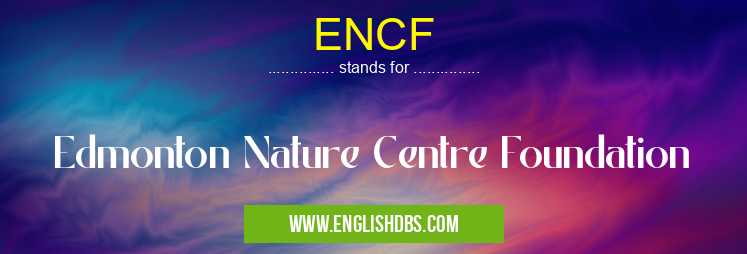 ENCF means Edmonton Nature Centre Foundation ENCF