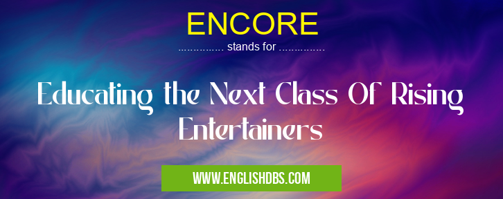 ENCORE means Educating the Next Class Of Rising Entertainers ENCORE