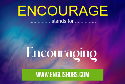 ENCOURAGE means Encouraging ENCOURAGE