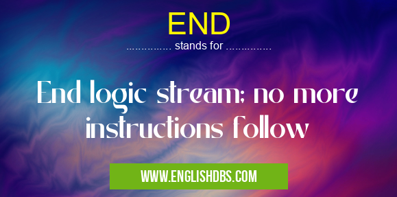 END means End logic stream; no more instructions follow END