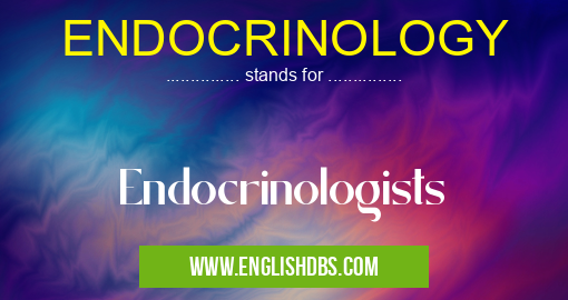 ENDOCRINOLOGY means Endocrinologists ENDOCRINOLOGY