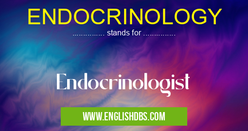 ENDOCRINOLOGY means Endocrinologist ENDOCRINOLOGY