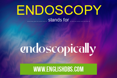 ENDOSCOPY means endoscopically ENDOSCOPY