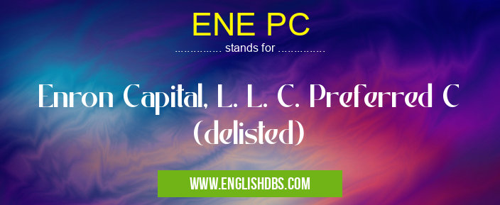 ENE PC means Enron Capital, L. L. C. Preferred C (delisted) ENE PC