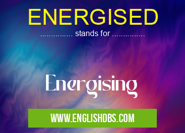 ENERGISED means Energising ENERGISED