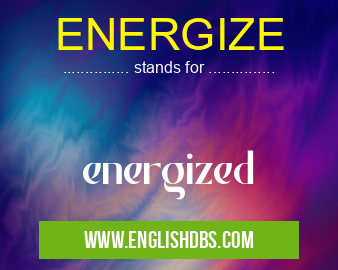 ENERGIZE means energized ENERGIZE