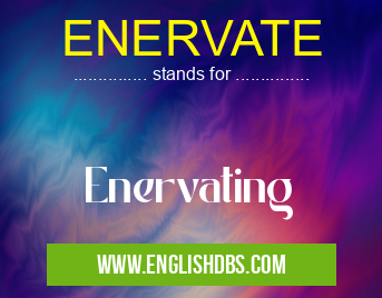 ENERVATE means Enervating ENERVATE