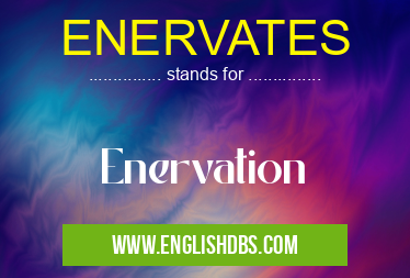 ENERVATES means Enervation ENERVATES