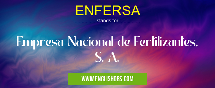 ENFERSA means Empresa Nacional de Fertilizantes, S. A. ENFERSA