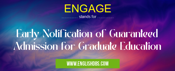 ENGAGE means Early Notification of Guaranteed Admission for Graduate Education ENGAGE