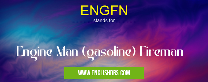 ENGFN means Engine Man (gasoline) Fireman ENGFN