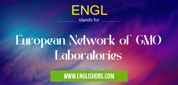 ENGL means European Network of GMO Laboratories ENGL