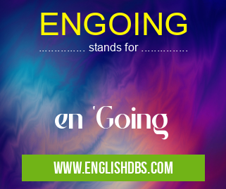 ENGOING means en 'Going ENGOING