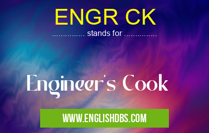 ENGR CK means Engineer's Cook ENGR CK