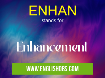 ENHAN means Enhancement ENHAN