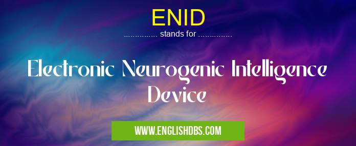 ENID means Electronic Neurogenic Intelligence Device ENID