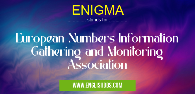 ENIGMA means European Numbers Information Gathering and Monitoring Association ENIGMA