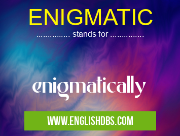 ENIGMATIC means enigmatically ENIGMATIC