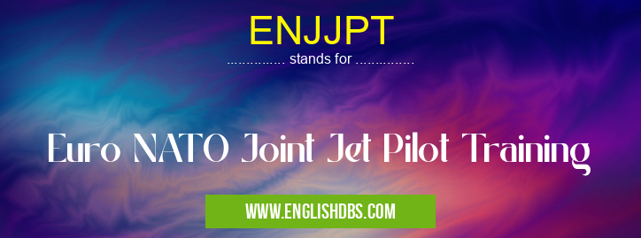 ENJJPT means Euro NATO Joint Jet Pilot Training ENJJPT
