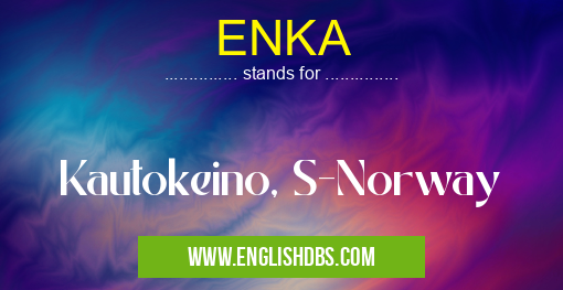 ENKA means Kautokeino, S-Norway ENKA