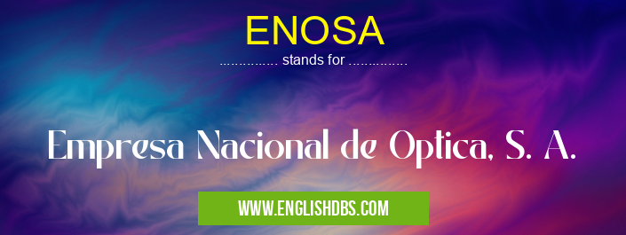 ENOSA means Empresa Nacional de Optica, S. A. ENOSA