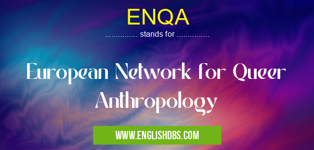 ENQA means European Network for Queer Anthropology ENQA