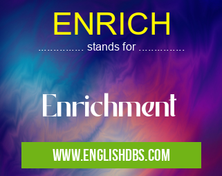 ENRICH means Enrichment ENRICH