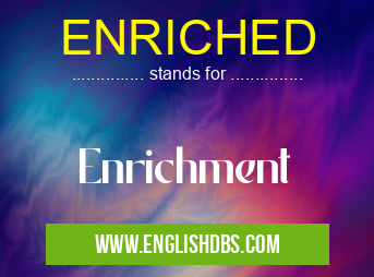 ENRICHED means Enrichment ENRICHED