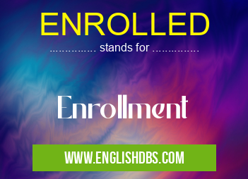 ENROLLED means Enrollment ENROLLED