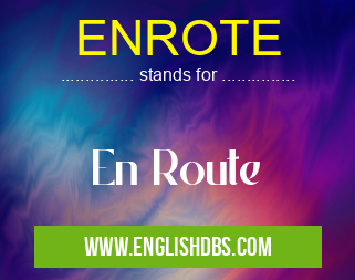 ENROTE means En Route ENROTE