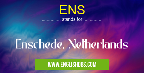 ENS means Enschede, Netherlands ENS