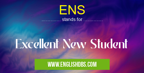 ENS means Excellent New Student ENS