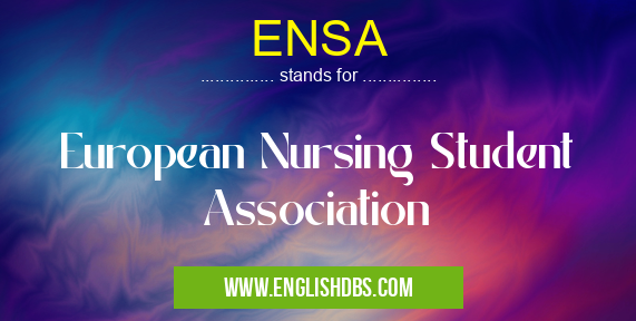 ENSA means European Nursing Student Association ENSA