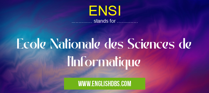 ENSI means Ecole Nationale des Sciences de l'Informatique ENSI