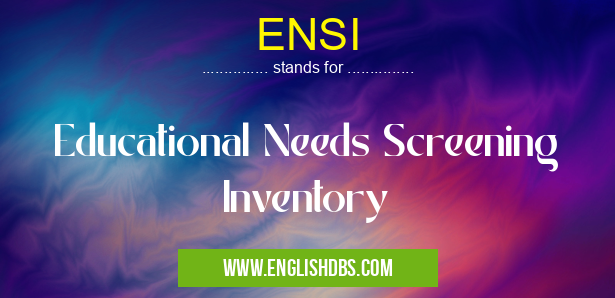 ENSI means Educational Needs Screening Inventory ENSI
