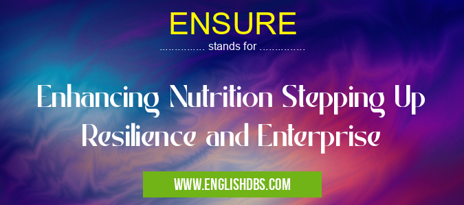 ENSURE means Enhancing Nutrition Stepping Up Resilience and Enterprise ENSURE