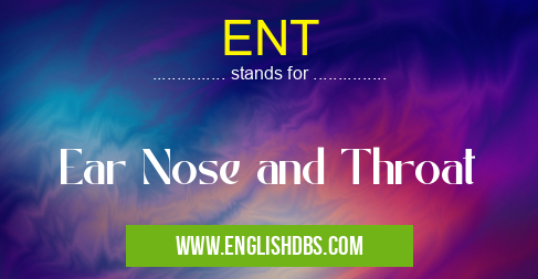 ENT means Ear Nose and Throat ENT