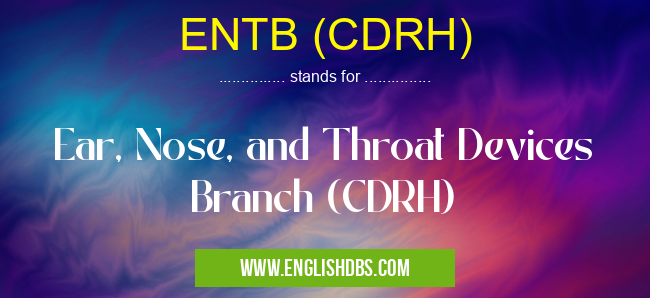 ENTB (CDRH) means Ear, Nose, and Throat Devices Branch (CDRH) ENTB (CDRH)