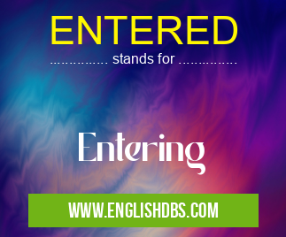 ENTERED means Entering ENTERED