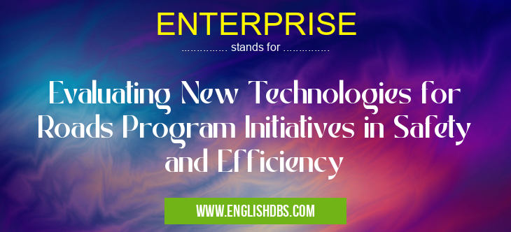ENTERPRISE means Evaluating New Technologies for Roads Program Initiatives in Safety and Efficiency ENTERPRISE