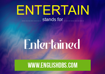 ENTERTAIN means Entertained ENTERTAIN