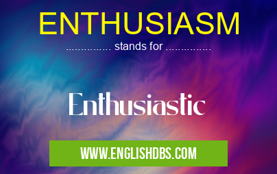 ENTHUSIASM means Enthusiastic ENTHUSIASM