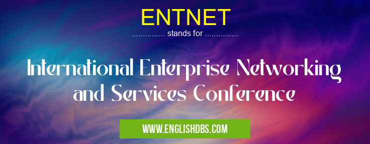 ENTNET means International Enterprise Networking and Services Conference ENTNET