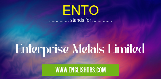 ENTO means Enterprise Metals Limited ENTO