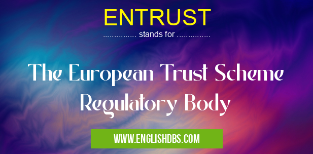 ENTRUST means The European Trust Scheme Regulatory Body ENTRUST