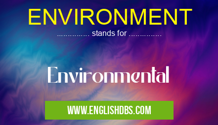 ENVIRONMENT means Environmental ENVIRONMENT